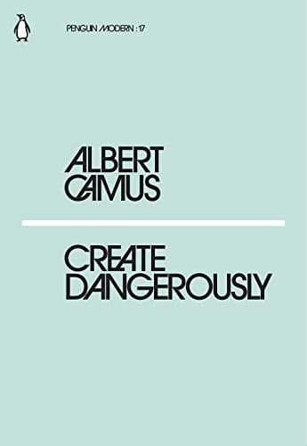 Create Dangerously — Albert Camus
