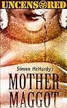 Mother Maggot: Uncensored — Simon McHardy