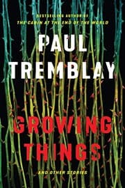 Growing Things and Other Stories — Paul Tremblay