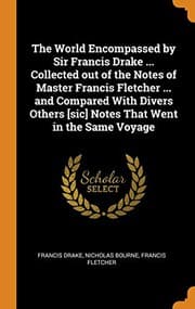 World Encompassed by Sir Francis Drake ... Collected Out of the Notes of Master Francis Fletcher ... and Compared with Divers Others [sic] Notes That Went in the Same Voyage — Francis Drake