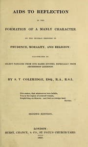 Aids to reflection in the formation of a manly character on the several grounds of prudence, morality, and religion — Samuel Taylor Coleridge