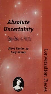 Absolute Uncertainty (Conversation Pieces) — Lucy Sussex