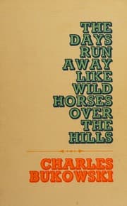 The days run away like wild horses over the hills. — Charles Bukowski